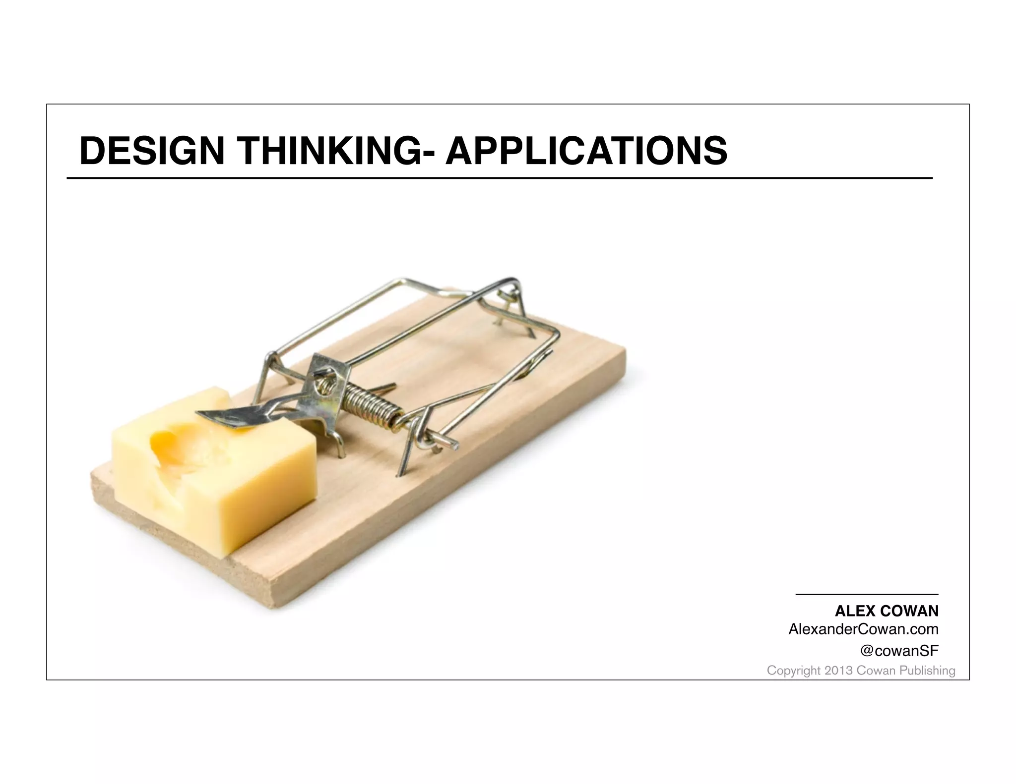 DESIGN THINKING- APPLICATIONS

ALEX COWAN
AlexanderCowan.com
@cowanSF

Copyright 2013 Cowan Publishing

 