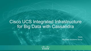 Cisco UCS Integrated Infrastructure
for Big Data with Cassandra
Big Data Solutions Group
Cisco
 