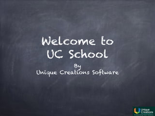 Welcome to
UC School
By
Unique Creations Software
 