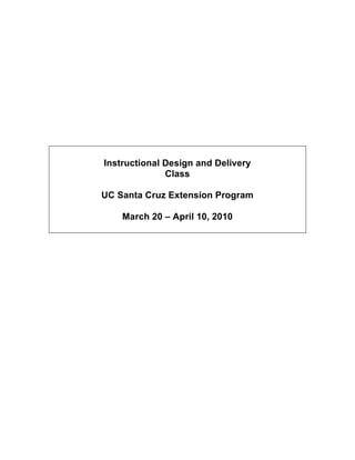 Instructional Design and Delivery
Class
UC Santa Cruz Extension Program
March 20 – April 10, 2010
 