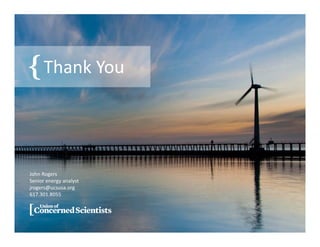 Thank You
John Rogers
Senior energy analyst
jrogers@ucsusa.org
617.301.8055
 