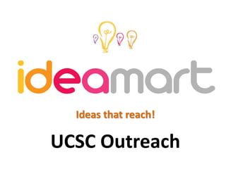 Ideas that reach!
UCSC Outreach
 