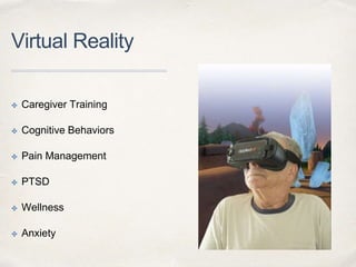 Virtual Reality
✤ Caregiver Training
✤ Cognitive Behaviors
✤ Pain Management
✤ PTSD
✤ Wellness
✤ Anxiety
 