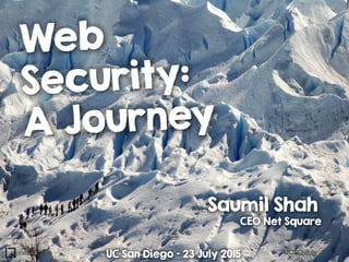 net-square UCSD July '15
Web
Security:
A Journey
Saumil Shah
CEO Net Square
UC San Diego – 23 July 2015
 