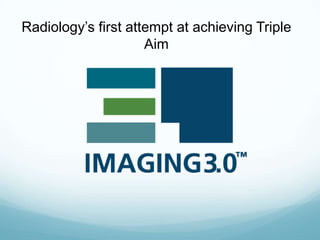 Radiology’s first attempt at achieving Triple
Aim

 
