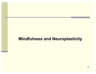 Mindfulness and Neuroplasticity




                                  29
 