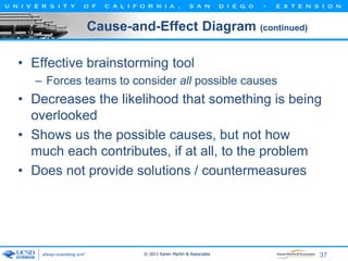 Cause-and-Effect Diagram (continued)
• Effective brainstorming tool
– Forces teams to consider all possible causes

• Decr...