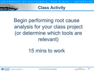 Class Activity

Begin performing root cause
analysis for your class project
(or determine which tools are
relevant)
15 min...