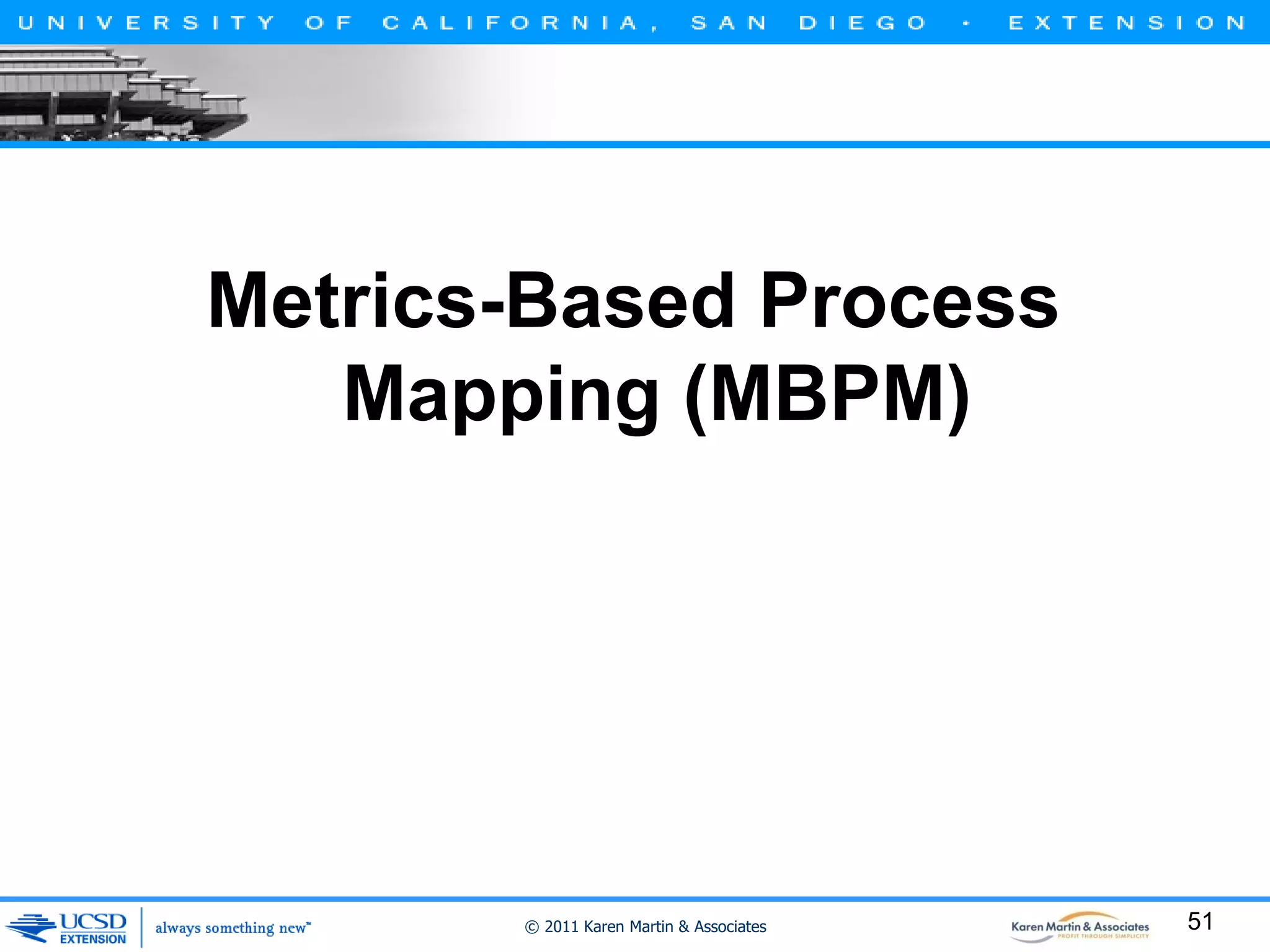Metrics-Based Process
Mapping (MBPM)

© 2011 Karen Martin & Associates

51

 