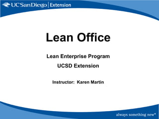 Lean Office
Lean Enterprise Program
UCSD Extension
Instructor: Karen Martin

 