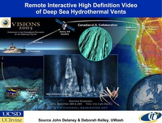 Remote Interactive High Definition Video of Deep Sea Hydrothermal Vents Source John Delaney & Deborah Kelley, UWash Canadian-U.S. Collaboration 