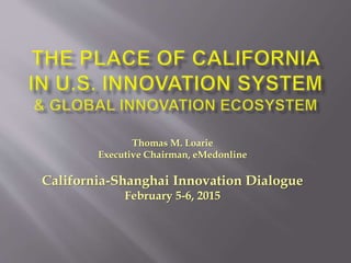 Thomas M. Loarie
Executive Chairman, eMedonline
California-Shanghai Innovation Dialogue
February 5-6, 2015
 