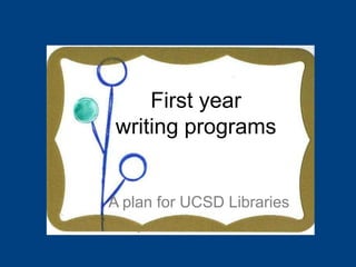 First year
writing programs

A plan for UCSD Libraries

 