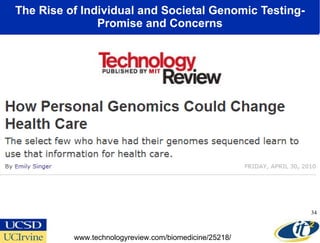 The Rise of Individual and Societal Genomic Testing-Promise and Concerns www.technologyreview.com/biomedicine/25218/ 