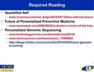 Required Reading <ul><li>Quantified Self </li></ul><ul><ul><li>www.xconomy.com/san-diego/2010/05/12/how-internet-pioneer-l...