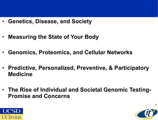 <ul><li>Genetics, Disease, and Society </li></ul><ul><li>Measuring the State of Your Body </li></ul><ul><li>Genomics, Prot...
