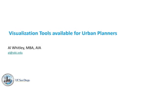 Visualization Tools available for Urban Planners
Al Whitley, MBA, AIA
al@vdci.edu
 