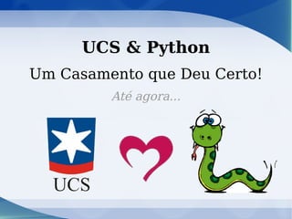 UCS & Python Um Casamento que Deu Certo! Até agora... 