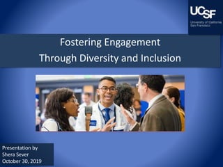 Fostering Engagement
Through Diversity and Inclusion
Presentation by
Shera Sever
October 30, 2019
 