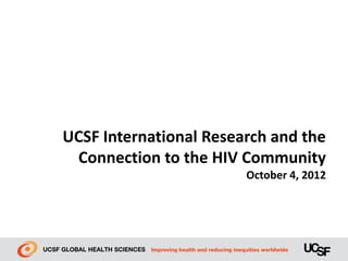 UCSF International Research and the
 Connection to the HIV Community
                        October 4, 2012
 