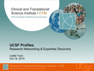 UCSF Profiles  Research Networking & Expertise Discovery Leslie Yuan Oct 19, 2010 