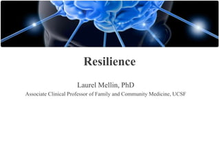 Resilience
Laurel Mellin, PhD
Associate Clinical Professor of Family and Community Medicine, UCSF

 