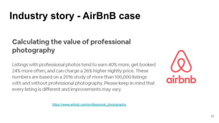 https://www.airbnb.com/professional_photography
Industry story - AirBnB case
12
 