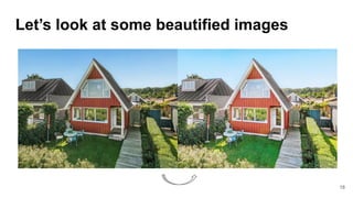 Let’s look at some beautified images
18
 