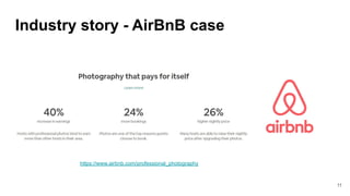 Industry story - AirBnB case
https://www.airbnb.com/professional_photography
11
 