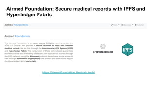 https://airmedfoundation.thechain.tech/
Airmed Foundation: Secure medical records with IPFS and
Hyperledger Fabric
 