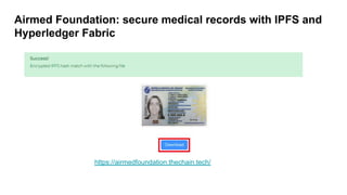 https://airmedfoundation.thechain.tech/
Airmed Foundation: secure medical records with IPFS and
Hyperledger Fabric
 