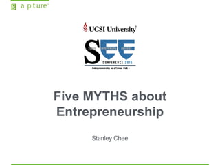 Five MYTHS about
Entrepreneurship
Stanley Chee
 