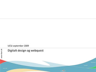 Digitalt design og webquest UCSJ september 2009 