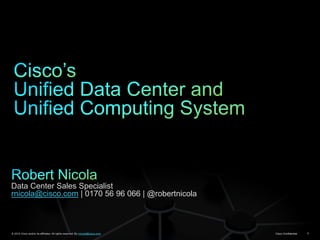 Data Center Sales Specialist
rnicola@cisco.com | 0170 56 96 066 | @robertnicola



© 2012 Cisco and/or its affiliates. All rights reserved. By rnicola@cisco.com   Cisco Confidential   1
                                                                                                     1
 