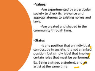 •Values:
-Are experimented by a particular
society to check its relevance and
appropriateness to existing norms and
laws.
...