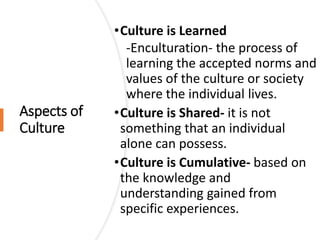 Aspects of
Culture
•Culture is Learned
-Enculturation- the process of
learning the accepted norms and
values of the cultur...