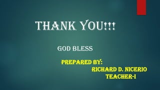 THANK YOU!!!
GOD BLESS
Prepared by:
Richard d. Nicerio
Teacher-i
 