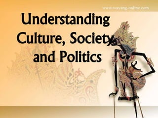 Understanding
Culture, Society
and Politics
 