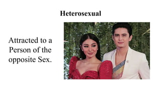 Heterosexual
Attracted to a
Person of the
opposite Sex.
 