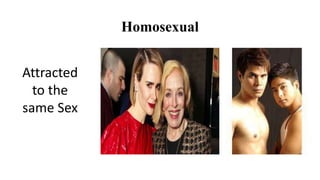 Homosexual
Attracted
to the
same Sex
 