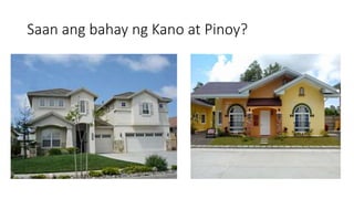 Saan ang bahay ng Kano at Pinoy?
 