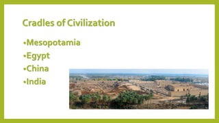 Cradles of Civilization
?Mesopotamia
?Egypt
?China
?India
 