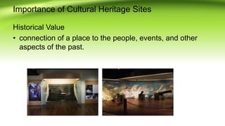 Importance of Cultural Heritage Sites
Historical Value
? connection of a place to the people, events, and other
aspects of the past.
 
