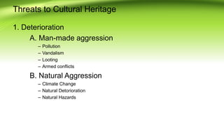 Threats to Cultural Heritage
1. Deterioration
A. Man-made aggression
C Pollution
C Vandalism
C Looting
C Armed conflicts
B. Natural Aggression
C Climate Change
C Natural Detorioration
C Natural Hazards
 