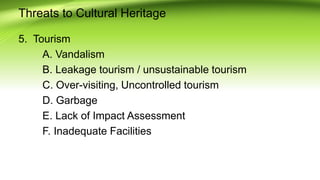 Threats to Cultural Heritage
5. Tourism
A. Vandalism
B. Leakage tourism / unsustainable tourism
C. Over-visiting, Uncontrolled tourism
D. Garbage
E. Lack of Impact Assessment
F. Inadequate Facilities
 