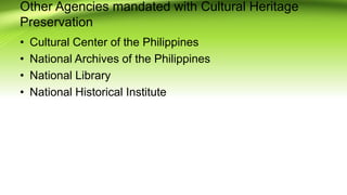 Other Agencies mandated with Cultural Heritage
Preservation
? Cultural Center of the Philippines
? National Archives of the Philippines
? National Library
? National Historical Institute
 