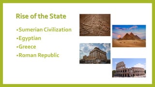 Rise of the State
?Sumerian Civilization
?Egyptian
?Greece
?Roman Republic
 