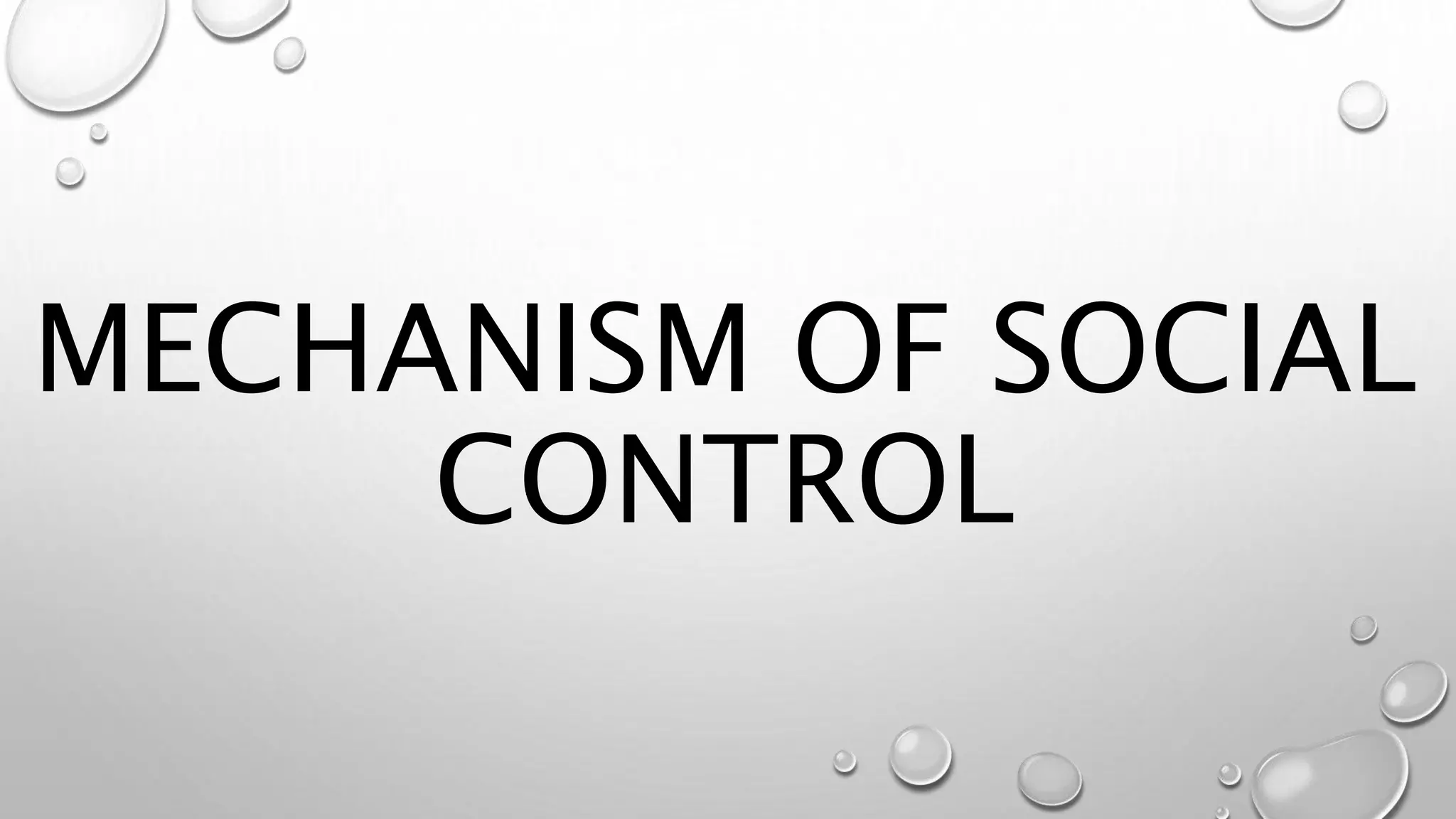 MECHANISM OF SOCIAL
CONTROL
 