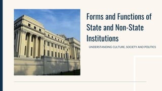 Forms and Functions of
State and Non-State
Institutions
UNDERSTANDING CULTURE, SOCIETY AND POLITICS
 