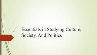 Essentials in Studying Culture,
Society, And Politics
 